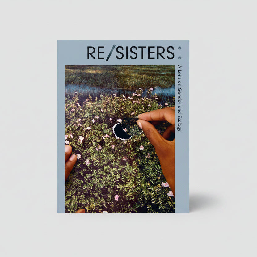 RE/SISTERS: A Lens on Gender and Ecology Exhibition Catalogue
