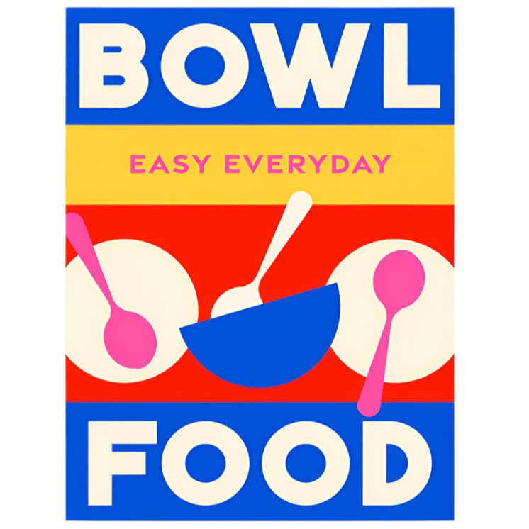 Bowl Food: 180 Simple Triple-Tested Recipes