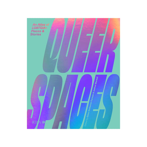 Queer Spaces An Atlas of LGBTQIA+ Places and Stories