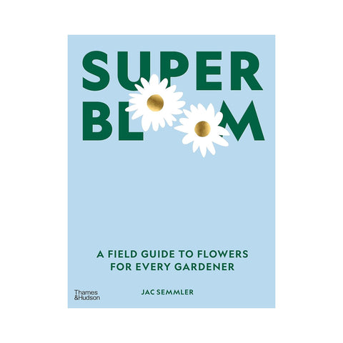 Super Bloom: A field guide to flowers for every gardener