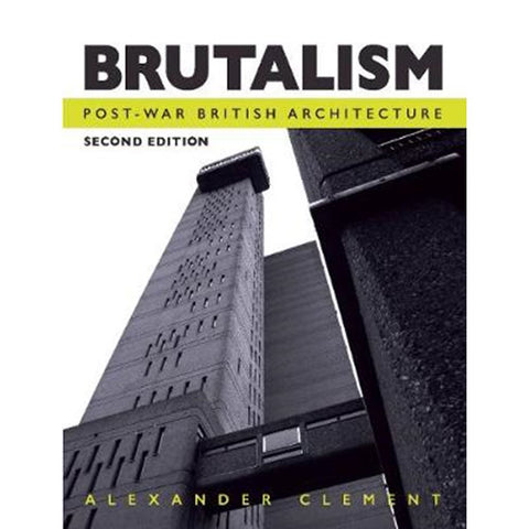 Brutalism: Post-War British Architecture by Alexander Clement